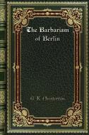 The Barbarism of Berlin di G. K. Chesterton edito da Blurb