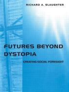 Futures Beyond Dystopia di Richard A. Slaughter edito da Taylor & Francis Ltd