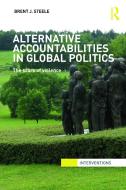 Alternative Accountabilities in Global Politics di Brent J. Steele edito da Routledge