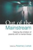 Out of the Mainstream: Helping the children of parents with a mental illness di Rosemary Loshak edito da Taylor & Francis Ltd