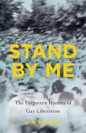 Stand by Me: The Forgotten History of Gay Liberation di Jim Downs edito da BASIC BOOKS