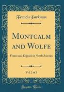 Montcalm and Wolfe, Vol. 2 of 2: France and England in North America (Classic Reprint) di Francis Parkman edito da Forgotten Books