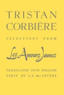 Selections from Les Amours Jaunes di Tristan Corbiere edito da UNIV OF CALIFORNIA PR
