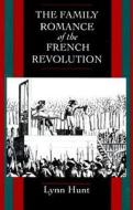 Family Romance of the French Revolution di Lynn Hunt edito da UNIV OF CALIFORNIA PR
