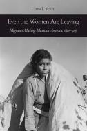 Even The Women Are Leaving di Larisa L. Veloz edito da University Of California Press