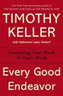 Every Good Endeavor: Connecting Your Work to God's Work di Timothy Keller edito da DUTTON BOOKS
