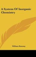 A System Of Inorganic Chemistry di WILLIAM RAMSAY edito da Kessinger Publishing