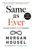 Same as Ever: A Guide to What Never Changes di Morgan Housel edito da PORTFOLIO