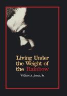 Living Under the Weight of the Rainbow di William A. James Sr edito da AUTHORHOUSE