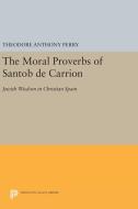 The Moral Proverbs of Santob de Carrion di Theodore Anthony Perry edito da Princeton University Press