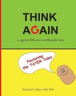 Think Again: A cognitive behavioral workbook for teens di Ph. Richard Chalon Aiken MD edito da LIGHTNING SOURCE INC