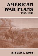 American War Plans, 1890-1939 di Steven T. Ross edito da Routledge