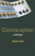 Contraception: A History di Robert Jutte edito da POLITY PR