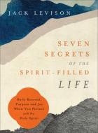 Seven Secrets of the Spirit-Filled Life: Daily Renewal, Purpose and Joy When You Partner with the Holy Spirit di Jack Levison edito da CHOSEN BOOKS