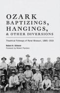 Ozark Baptizings, Hangings, and Other Diversions di Robert K. Gilmore edito da University of Oklahoma Press