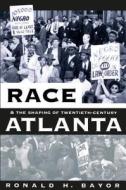 Race And The Shaping Of Twentieth-century Atlanta di Ronald H. Bayor edito da The University Of North Carolina Press
