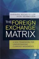 The Foreign Exchange Matrix: A New Framework for Understanding Currency Movements di Barbara Rockefeller, Vicki Schmelzer edito da Harriman House
