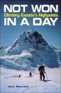 Not Won in a Day: Climbing Canada's Highpoints di Jack Bennett edito da Rocky Mountain Books Incorporated