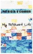 My Patchwork Life di Patricia W. O'Connor edito da Starcast Publishing
