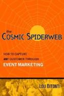 The Cosmic Spiderweb: How to Capture Any Customer Through Event Marketing di Louis M. Bitonti edito da Dog Eat Dog Publications, LLC