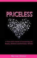 Priceless: A Girl's Guide to Uncovering the Beauty, Boldness & Brilliance Within di Nicole Steele edito da Gem Makers