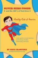 Super Hero Foods and the ABC's of Nutrition: A Kid's Guide to Sound Nutrition and Forming a Healthy Relationship with Food di Greg Crawford edito da It's a Lifestyle Fitness