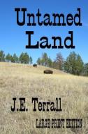 Untamed Land: Large Print Edition di J. E. Terrall edito da LIGHTNING SOURCE INC