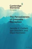 The Pervasiveness Of Ensemble Perception di Jennifer E. Corbett, Igor Utochkin, Shaul Hochstein edito da Cambridge University Press