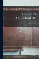 Oeuvres D'archimède di Archimedes edito da LEGARE STREET PR