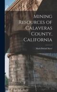 Mining Resources of Calaveras County, California di Mark Brickell Kerr edito da LEGARE STREET PR
