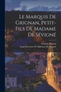 Le Marquis De Grignan, Petit-Fils De Madame De Sévigné di Frédéric Masson, Louis Provence D' Adhémar de Monteil edito da LEGARE STREET PR