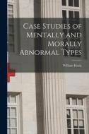 Case Studies of Mentally and Morally Abnormal Types di William Healy edito da LEGARE STREET PR