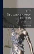 The Declaration of London: February 26, 1909 di James Brown Scott edito da LEGARE STREET PR