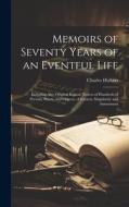 Memoirs of Seventy Years of an Eventful Life: Including Also Original Riginal Notices of Hundreds of Persons, Places, and Objects, of Interest, Singul di Charles Hulbert edito da LEGARE STREET PR