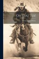 Oh You Tex! di William Macleod Raine edito da LEGARE STREET PR