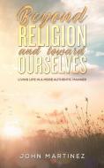 Beyond Religion And Toward Ourselves di John Martinez edito da Austin Macauley Publishers
