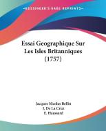 Essai Geographique Sur Les Isles Britanniques (1757) di Jacques Nicolas Bellin, J. De La Cruz, E. Haussard edito da Kessinger Publishing
