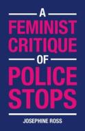 A Feminist Critique Of Police Stops di Josephine Ross edito da Cambridge University Press