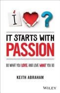 It Starts With Passion di Keith Abraham edito da John Wiley & Sons Australia Ltd