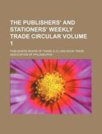 The Publishers' and Stationers' Weekly Trade Circular Volume 1 di Publishers' Board of Trade edito da Rarebooksclub.com