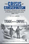 The Crisis Of Conservatism di E. H. H. Green edito da Taylor & Francis Ltd