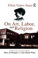 On Art, Labor, and Religion di Ellen Starr edito da Taylor & Francis Ltd