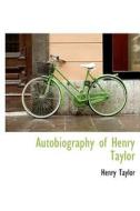 Autobiography Of Henry Taylor di Henry Taylor edito da Bibliolife