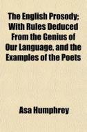 The English Prosody; With Rules Deduced di Asa Humphrey edito da General Books