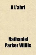 A L'abri di Nathaniel Parker Willis edito da General Books Llc