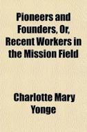 Pioneers And Founders, Or, Recent Worker di Charlotte Mary Yonge edito da General Books