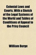 Colonial Laws And Courts, With A Sketch di William Burge edito da General Books