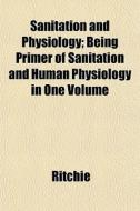 Sanitation And Physiology; Being Primer di Nigel Ritchie edito da General Books