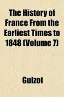 The History Of France From The Earliest di Guizot edito da General Books