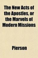 The New Acts Of The Apostles, Or The Mar di Pierson edito da General Books